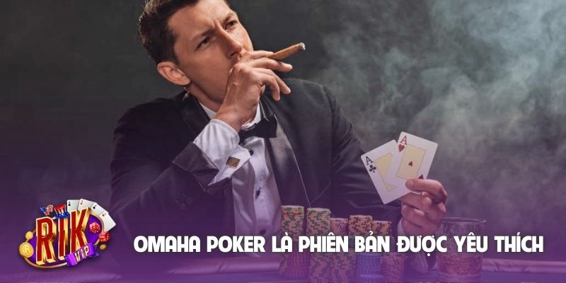 Omaha Poker là phiên bản được yêu thích