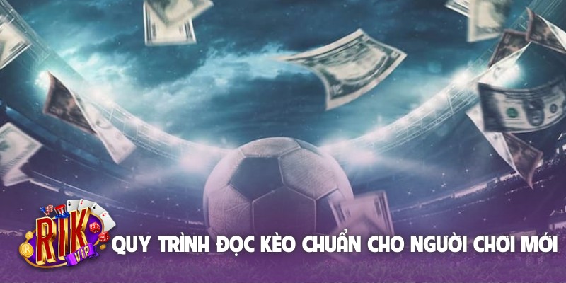 Quy trình đọc kèo chuẩn cho người chơi mới