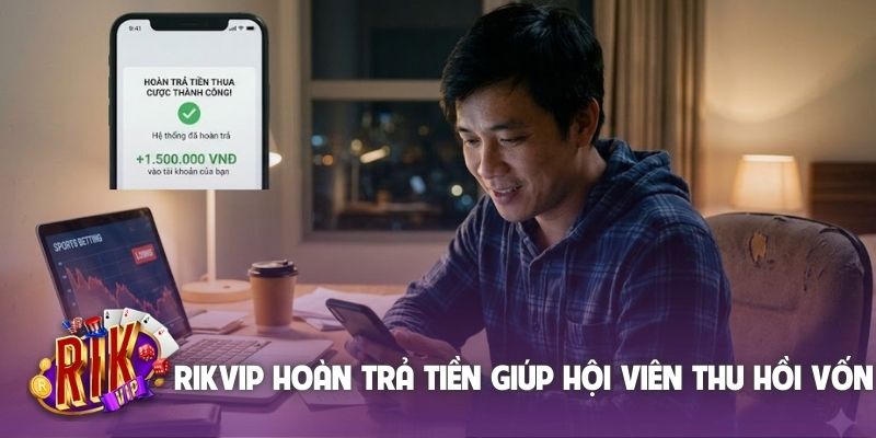 Rikvip hoàn trả tiền giúp hội viên thu hồi vốn