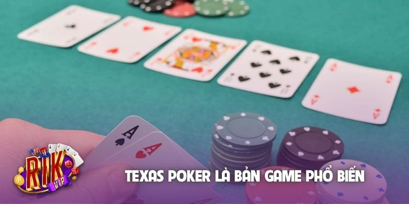Texas Poker là bản game phổ biến
