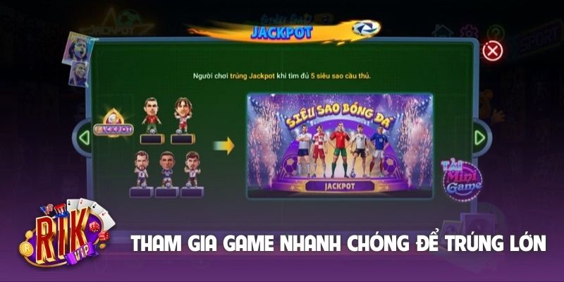 Tham gia game nhanh chóng để có cơ hội trúng lớn